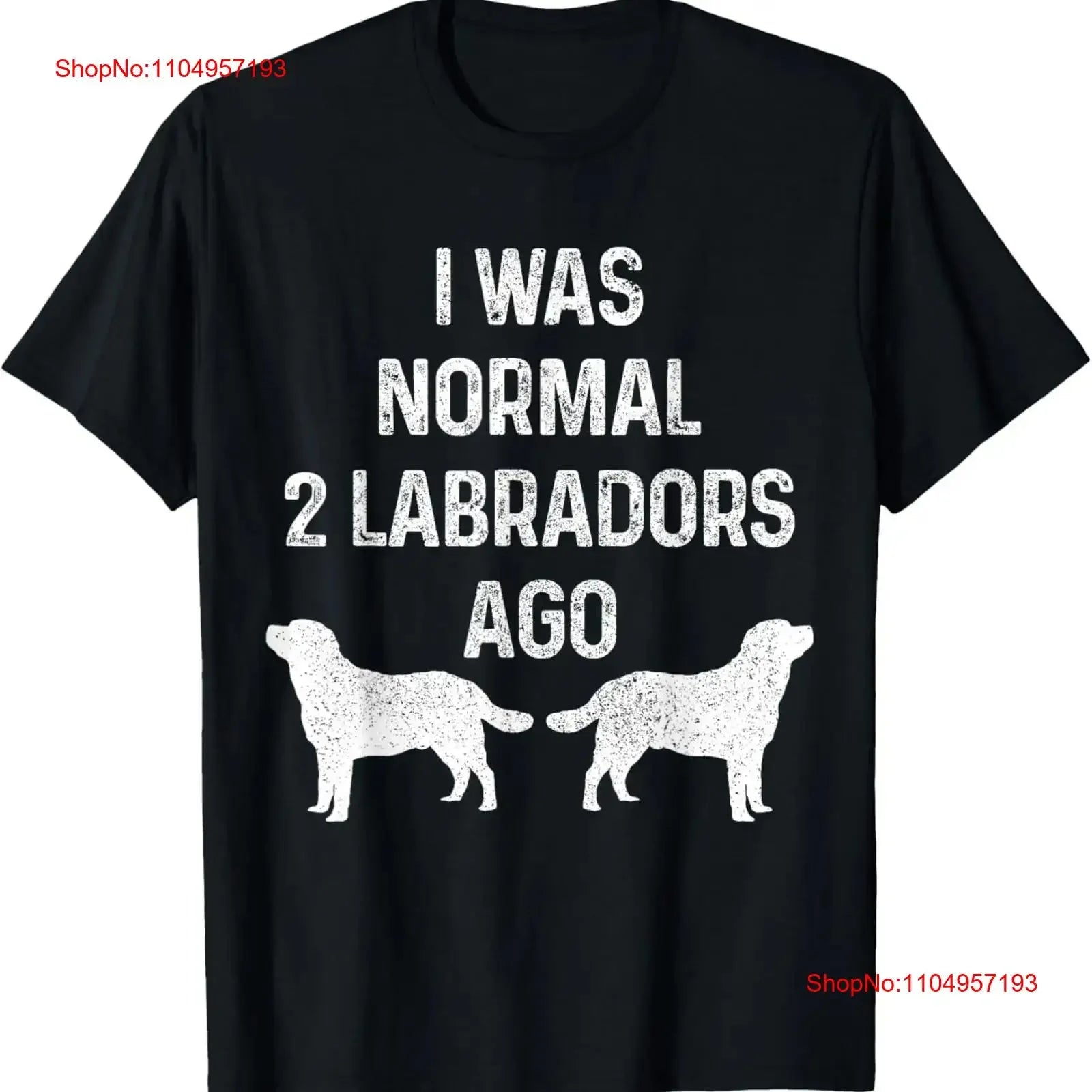 Lab Love labrI Was Normal 2 Labradors Ago T-Shirt